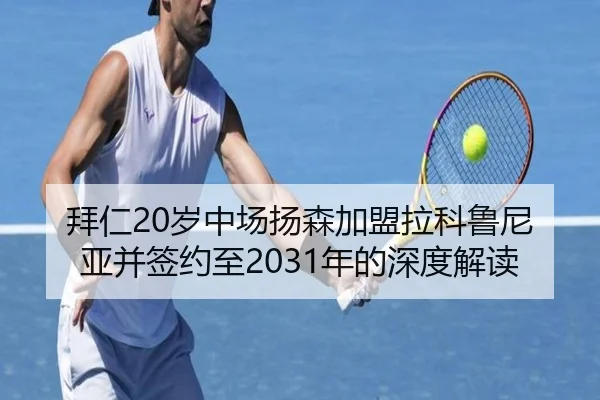 拜仁20岁中场扬森加盟拉科鲁尼亚并签约至2031年的深度解读